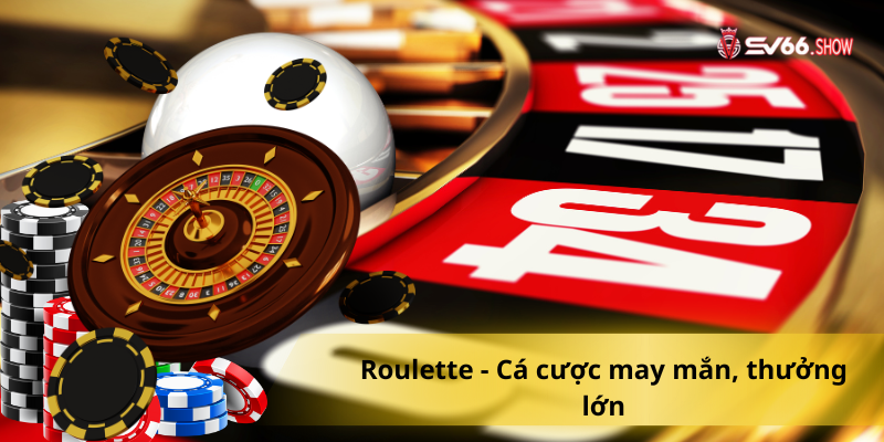 Roulette - Cá cược may mắn, thưởng lớn